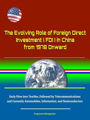 cover image of The Evolving Role of Foreign Direct Investment (FDI) in China from 1978 Onward--Early Flow into Textiles, Followed by Telecommunications and Currently Automobiles, Information, and Semiconductors